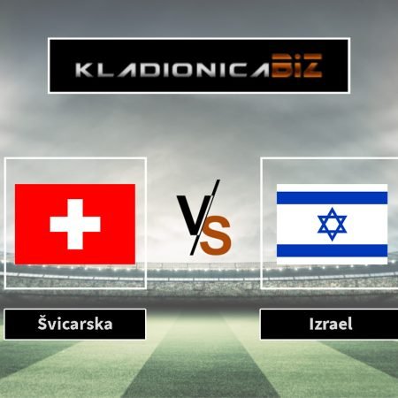 Prognoza: Švicarska vs Izrael (utorak, 20:45)
