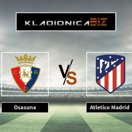 Prognoza: Osasuna vs Atletico Madrid (četvrtak 21:30)