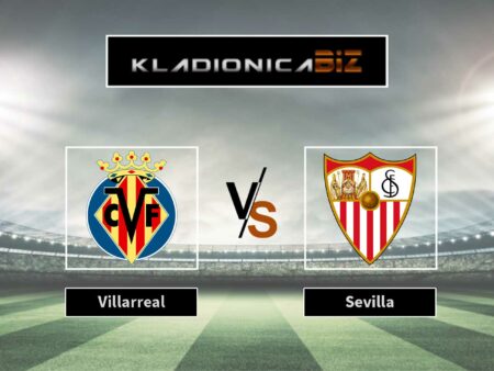 Prognoza: Villarreal vs Sevilla (subota, 16:15)